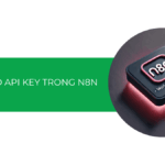 Hướng dẫn cách tạo API Key trong n8n cực kỳ đơn giản [chưa tới 1 phút]