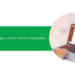 Hướng dẫn cách thay đổi table_prefix trong WordPress chi tiết A-Z