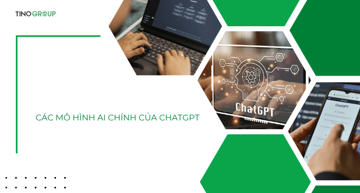 Các mô hình AI chính của ChatGPT