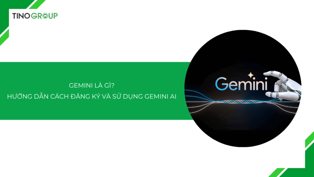 Gemini AI là gì? Hướng dẫn cách đăng ký và sử dụng Gemini AI [2025]