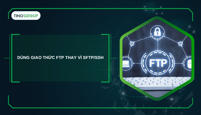 Dùng giao thức FTP thay vì SFTP/SSH