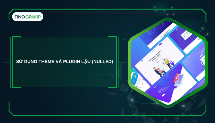 Sử dụng Theme và Plugin lậu (Nulled)