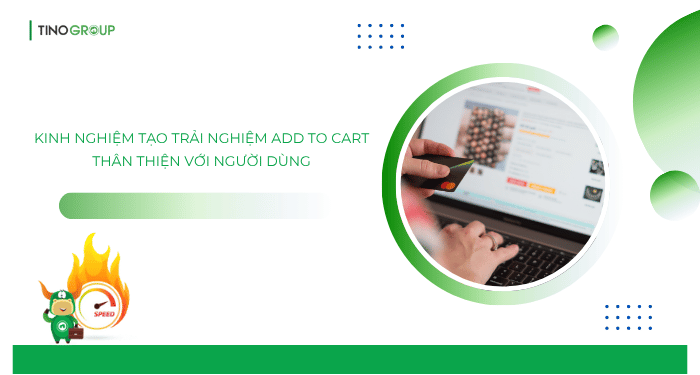 Kinh nghiệm tạo trải nghiệm Add to Cart thân thiện với người dùng