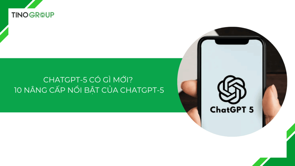 ChatGPT-5 có gì mới? 10 nâng cấp của OpenAI khiến dân công nghệ “phát sốt”