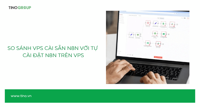 Có nên mua VPS cài sẵn n8n không? Mua ở đâu uy tín? 5 So sánh VPS cài sẵn n8n với tự cài đặt n8n trên VPS