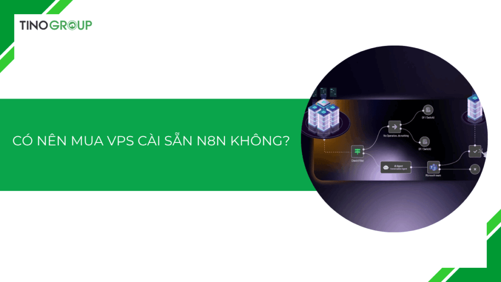 Có nên mua VPS cài sẵn n8n không? Mua ở đâu uy tín?