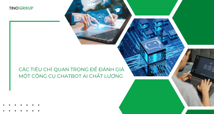 Các tiêu chí quan trọng để đánh giá một công cụ Chatbot AI chất lượng