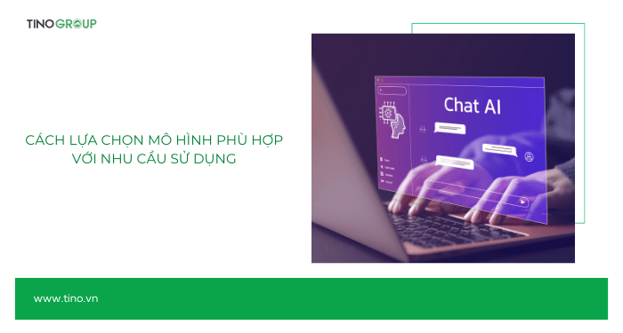 Cách lựa chọn mô hình phù hợp với nhu cầu sử dụng