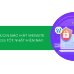 Điểm danh top 10+ plugin bảo mật website WordPress được tin dùng nhất hiện nay