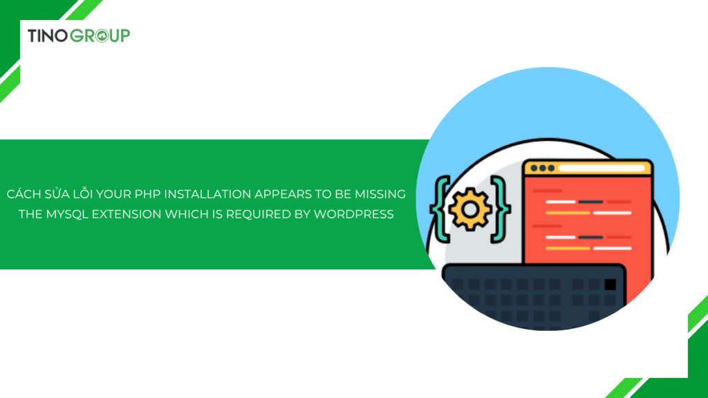 4 cách sửa lỗi Your PHP Installation Appears to Be Missing the MySQL Extension Which Is Required by WordPress 2025