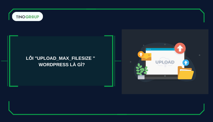 Lỗi "upload_max_filesize " trong WordPress là gì?
