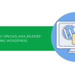 Cách sửa lỗi upload_max_filesize trong WordPress [2025]