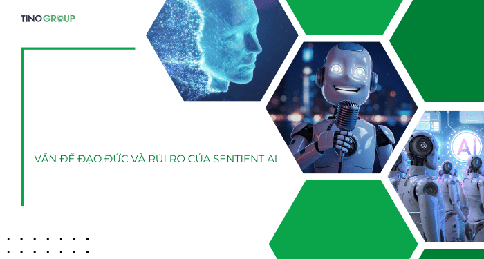 Sentient AI là gì? Từ phim viễn tưởng đến hiện thực còn bao xa? 7 Vấn đề đạo đức và rủi ro của Sentient AI