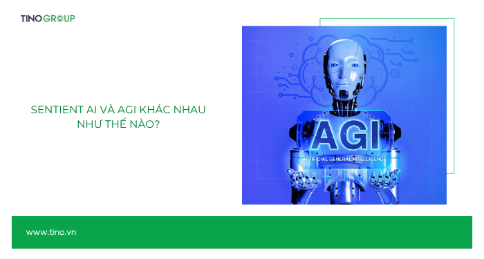 Sentient AI là gì? Từ phim viễn tưởng đến hiện thực còn bao xa? 10 Sentient AI và AGI khác nhau như thế nào?