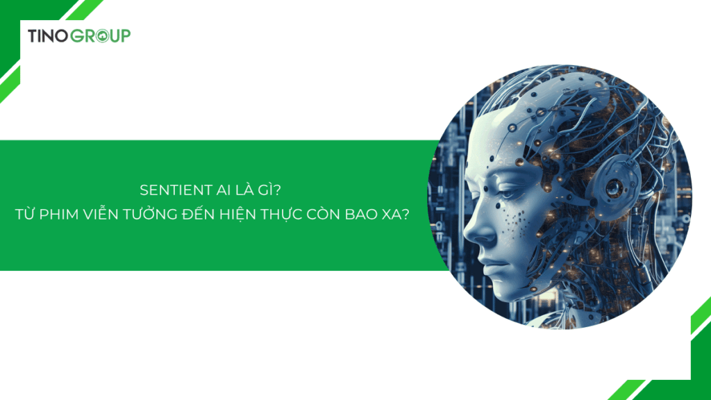 Sentient AI là gì? Từ phim viễn tưởng đến hiện thực còn bao xa?