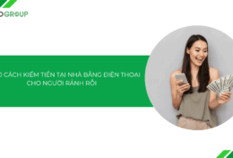 Top 10 cách kiếm tiền tại nhà bằng điện thoại cho người rảnh rỗi