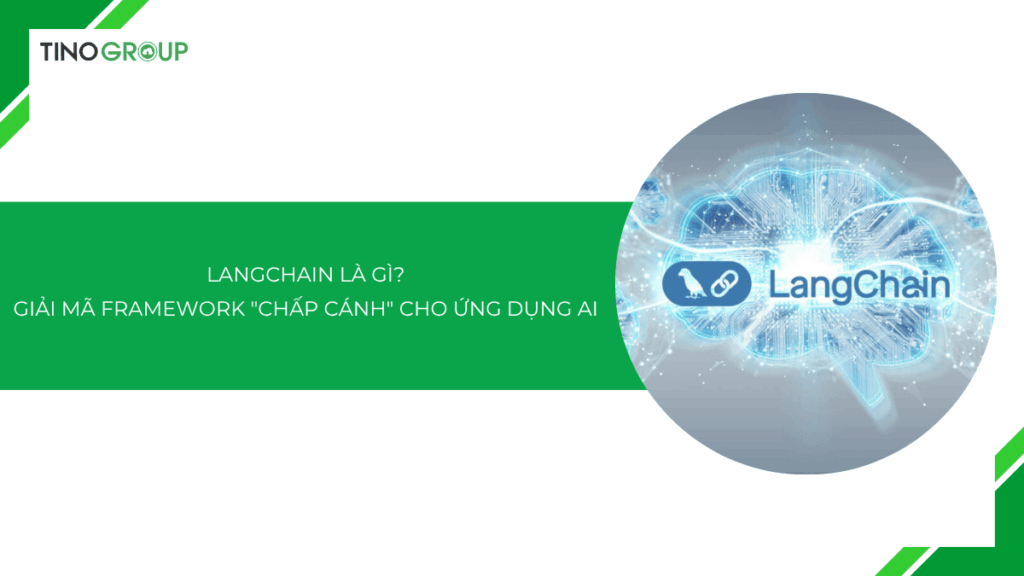 LangChain là gì? Giải mã Framework “Chấp cánh” cho ứng dụng AI (LLM)