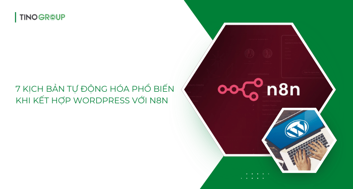 7 kịch bản tự động hóa phổ biến khi kết hợp WordPress với n8n