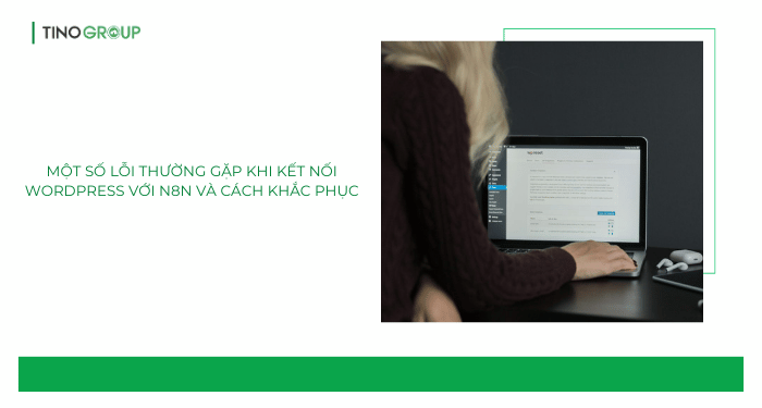 Một số lỗi thường gặp khi kết nối WordPress với n8n và cách khắc phục