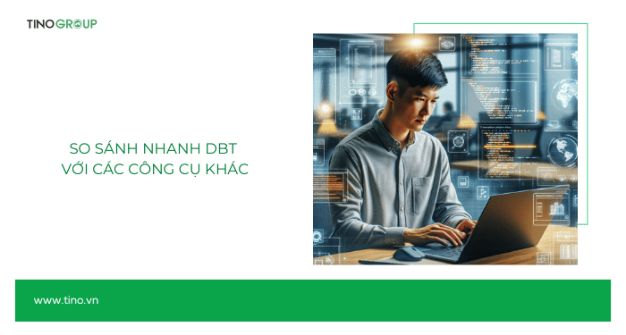 So sánh nhanh DBT với các công cụ khác