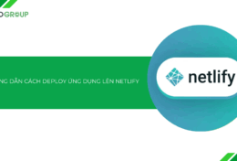 Hướng dẫn cách deploy ứng dụng lên Netlify A-Z