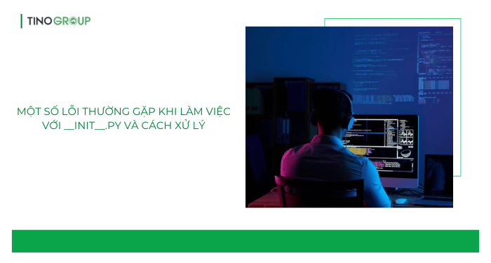 Một số lỗi thường gặp khi làm việc với __init__.py và cách xử lý