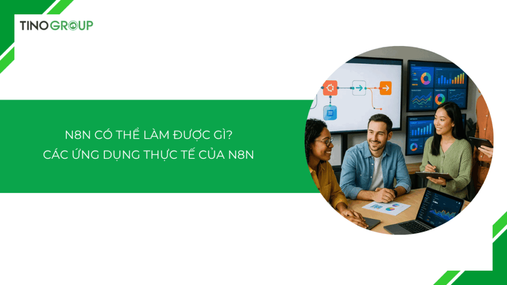 n8n có thể làm được gì? Các ứng dụng thực tế của n8n giúp doạnh nghiệp tăng năng suất