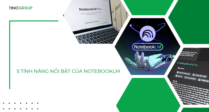 5 tính năng nổi bật của NotebookLM