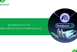 NotebookLM là gì? Hướng dẫn sử dụng NotebookLM A-Z