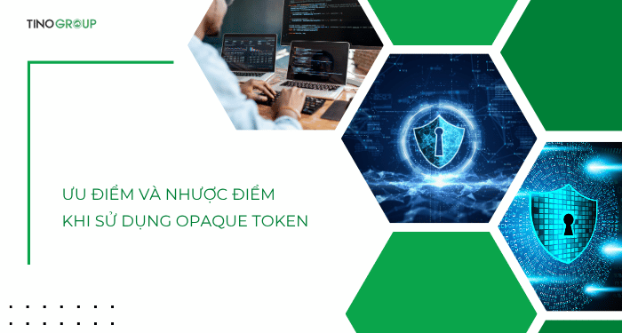 Ưu điểm và nhược điểm khi sử dụng Opaque Token