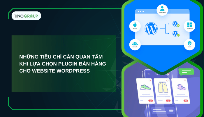 Những tiêu chí cần quan tâm khi lựa chọn plugin bán hàng cho website WordPress