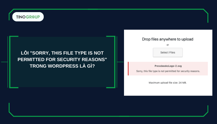 Lỗi Sorry, This File Type Is Not Permitted for Security Reasons trong WordPress là gì?