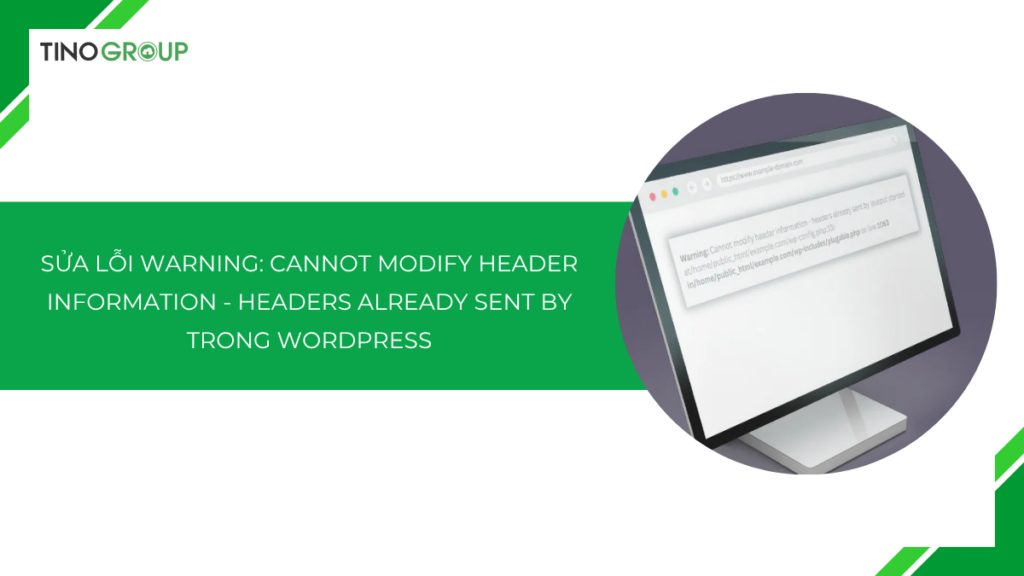 Hướng dẫn sửa lỗi Warning: Cannot modify header information – headers already sent by trong WordPress