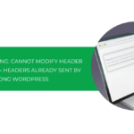 Hướng dẫn sửa lỗi Warning: Cannot modify header information – headers already sent by trong WordPress