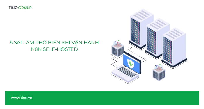 6 sai lầm phổ biến khi vận hành n8n Self-hosted