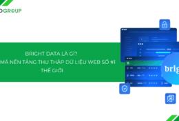 Bright Data là gì? Tất tần tật về nền tảng thu thập dữ liệu web số #1 thế giới