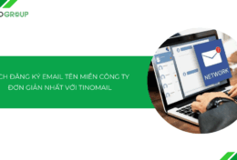 Cách đăng ký email tên miền công ty đơn giản nhất với TinoMail