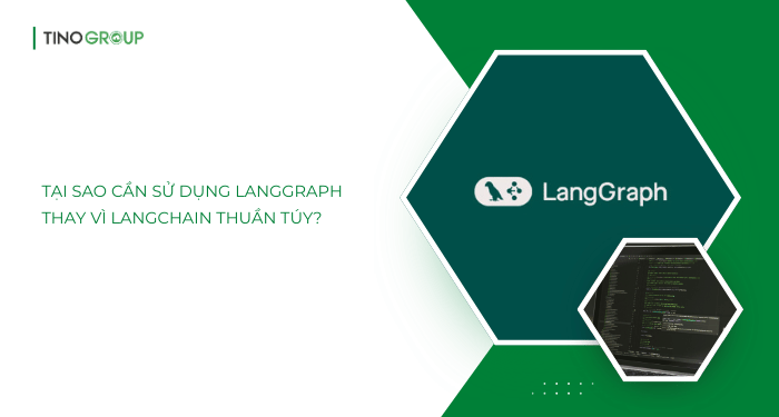 Tại sao cần sử dụng LangGraph thay vì LangChain thuần túy?