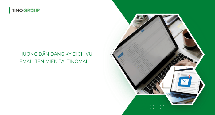Hướng dẫn đăng ký dịch vụ email tên miền tại TinoMail