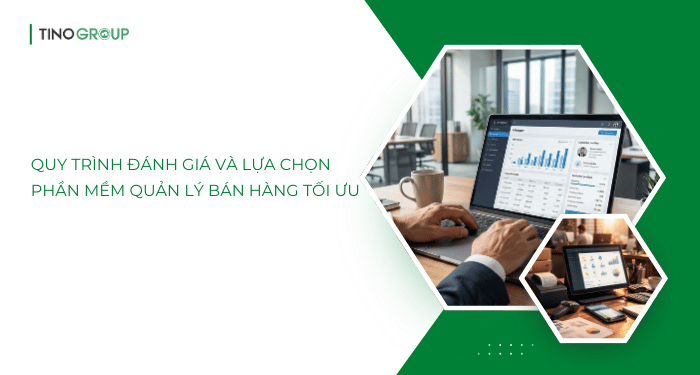 Quy trình đánh giá và lựa chọn phần mềm quản lý bán hàng tối ưu