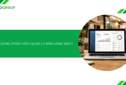 Nên dùng phần mềm quản lý bán hàng nào: Bí quyết lựa chọn tối ưu [2026]