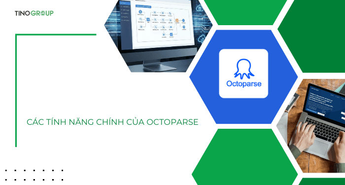 Octoparse là gì? Giải pháp "cào" dữ liệu website tự động không cần code 3 Các tính năng chính của Octoparse