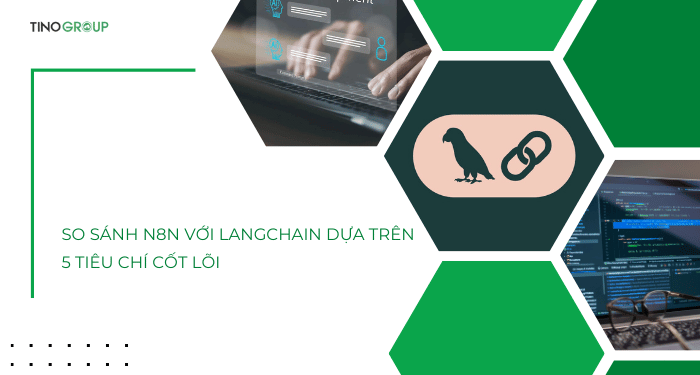 So sánh n8n với LangChain dựa trên 5 tiêu chí cốt lõi
