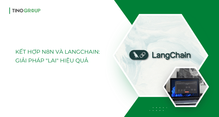 Kết hợp n8n và LangChain: Giải pháp "lai" hiệu quả
