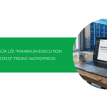 Hướng dẫn sửa lỗi Maximum Execution Time Exceeded trong WordPress [2026]