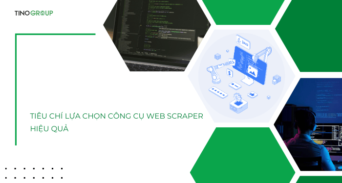 Tiêu chí lựa chọn công cụ Web Scraper hiệu quả