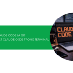 Claude Code là gì? Cách Vibe Coding với Claude Code ngay trong Terminal