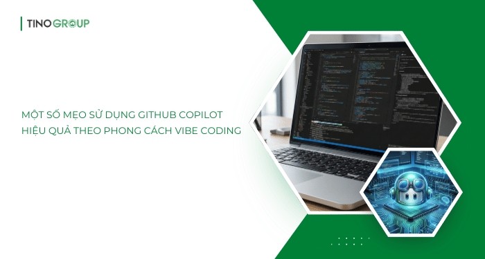 Một số mẹo sử dụng GitHub Copilot hiệu quả theo phong cách Vibe Coding