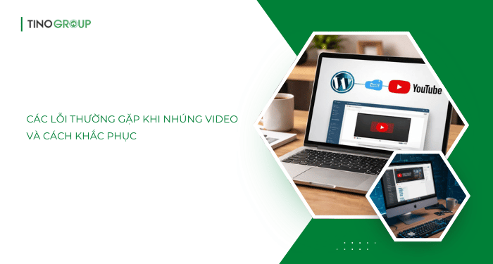 Các lỗi thường gặp khi nhúng video và cách khắc phục
