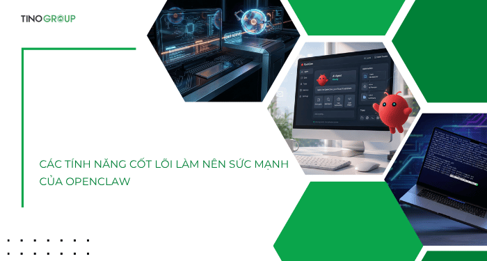 OpenClaw là gì? Cách cài đặt và sử dụng OpenClaw trên máy tính đơn giản 2 Các tính năng cốt lõi làm nên sức mạnh của OpenClaw